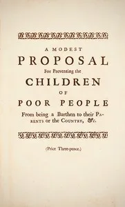 A Modest Proposal: For preventing the children of poor people in Ireland, from being a burden on their parents or country, and for making them beneficial to the publick